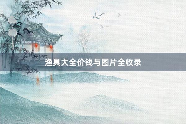 渔具大全价钱与图片全收录