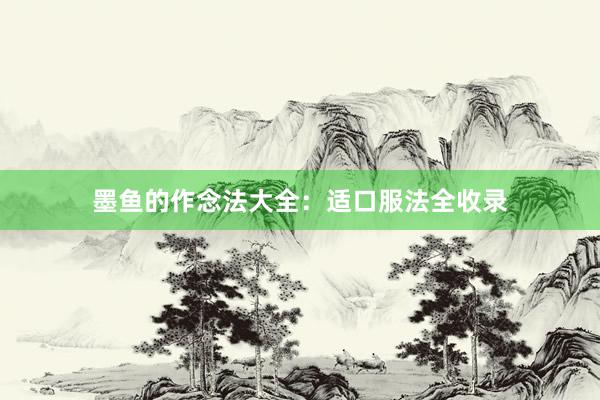 墨鱼的作念法大全：适口服法全收录