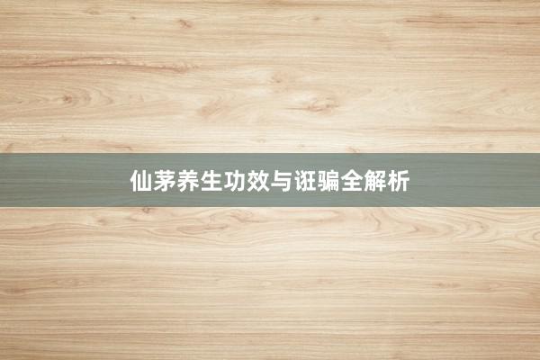 仙茅养生功效与诳骗全解析